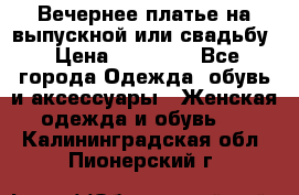 Вечернее платье на выпускной или свадьбу › Цена ­ 10 000 - Все города Одежда, обувь и аксессуары » Женская одежда и обувь   . Калининградская обл.,Пионерский г.